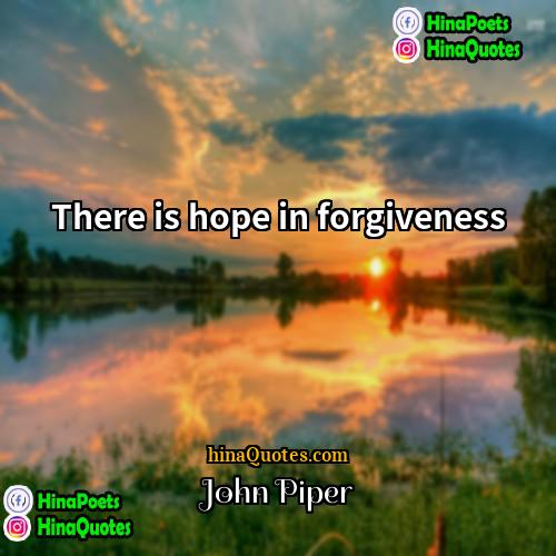 John Piper Quotes | There is hope in forgiveness
  